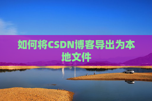 如何将CSDN博客导出为本地文件