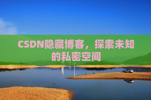 CSDN隐藏博客，探索未知的私密空间
